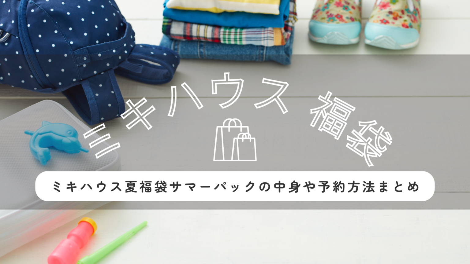 ミキハウス夏福袋サマーパック2025の中身ネタバレ！予約日や再販