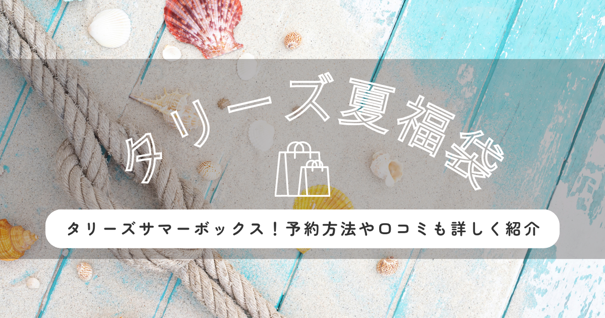 タリーズサマーボックス夏福袋2025ネタバレ！予約方法や口コミも詳しく紹介