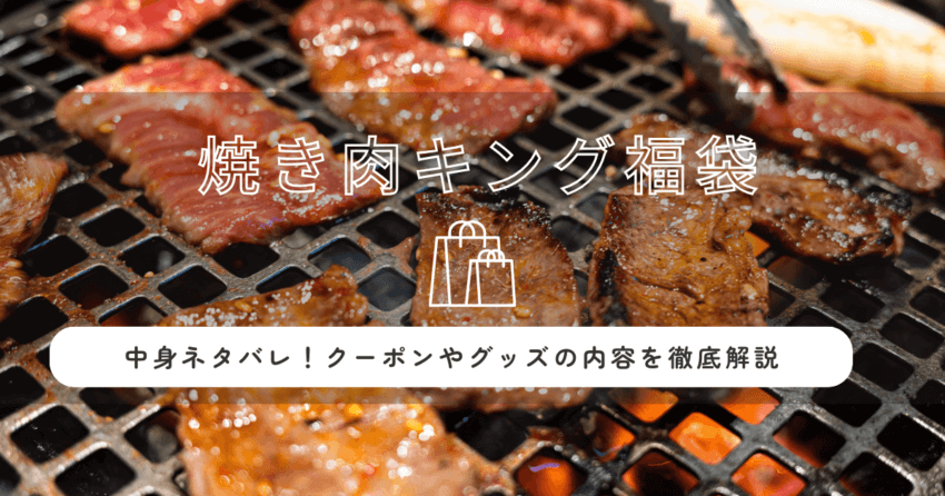 焼き肉キング福袋2026の中身ネタバレ！クーポンやグッズの内容を徹底解説