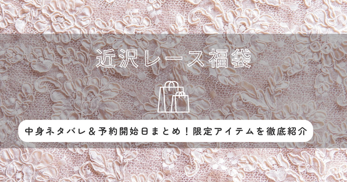 近沢レース福袋2026の中身ネタバレ＆予約開始日まとめ！限定アイテムを徹底紹介