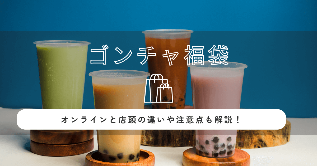 ゴンチャ福袋2026の予約はいつから？オンラインと店頭の違いや注意点も解説！
