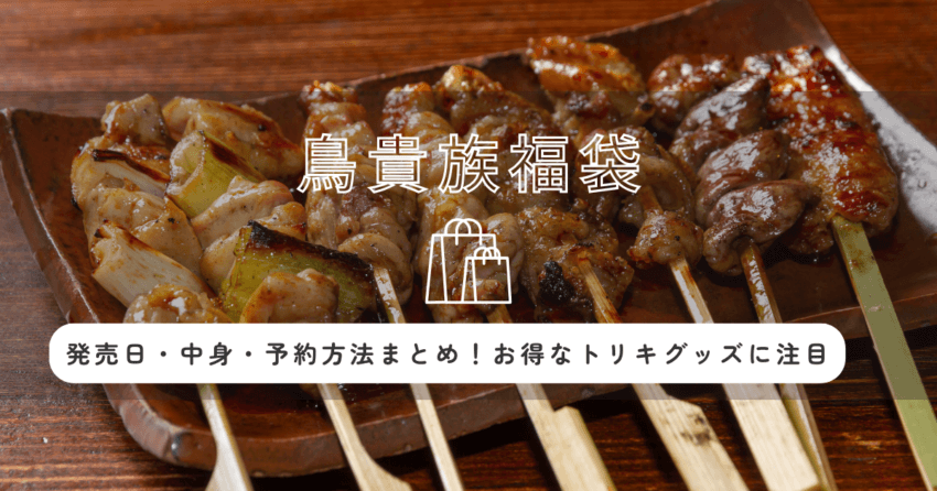鳥貴族福袋2026の発売日・中身・予約方法まとめ！お得なトリキグッズに注目